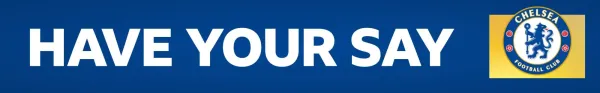 A blue banner with HAVE YOUR SAY written in white block capitals. On the right side, is a Chelsea crest on a yellow background
